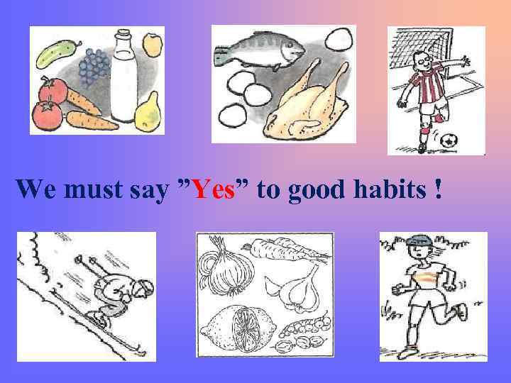 We must say ”Yes” to good habits ! 