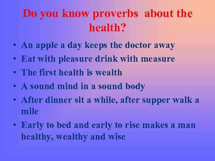  Do you know proverbs about the health? • An apple a day keeps