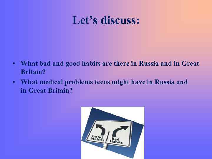  Let’s discuss: • What bad and good habits are there in Russia and