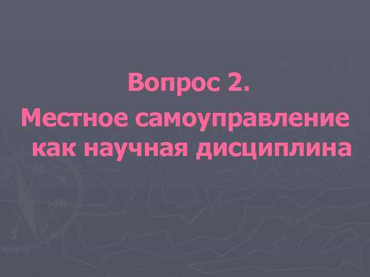  Вопрос 2. Местное самоуправление как научная дисциплина 