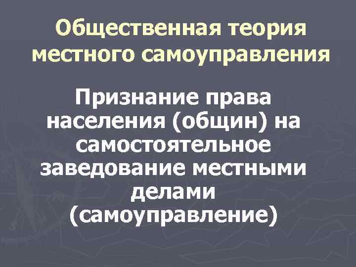  Общественная теория местного самоуправления Признание права населения (общин) на самостоятельное заведование местными делами