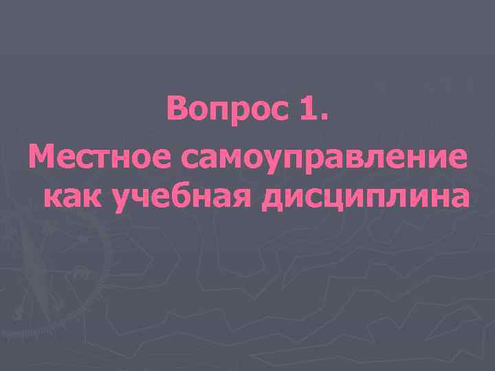  Вопрос 1. Местное самоуправление как учебная дисциплина 