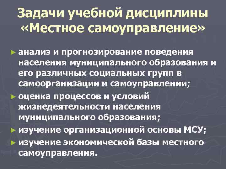  Задачи учебной дисциплины «Местное самоуправление» ► анализ и прогнозирование поведения населения муниципального образования