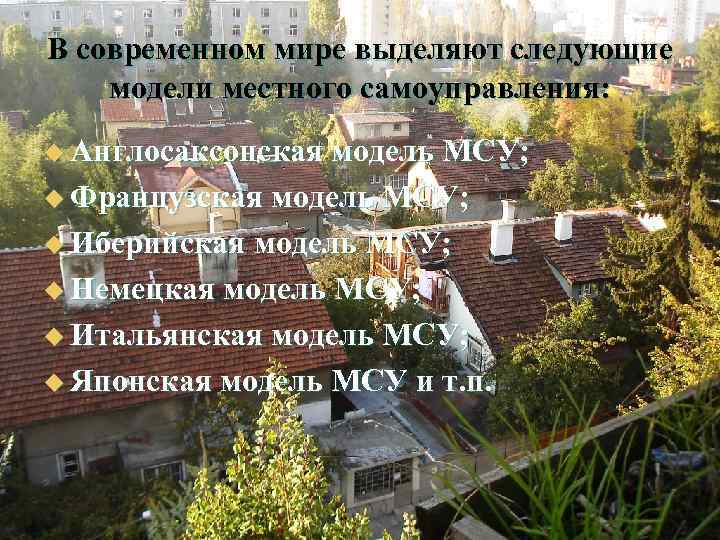 В современном мире выделяют следующие модели местного самоуправления: u Англосаксонская модель МСУ;  u