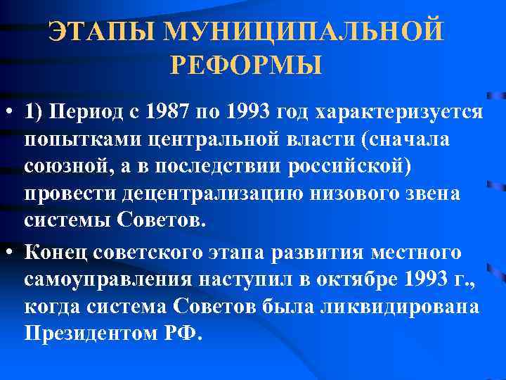   ЭТАПЫ МУНИЦИПАЛЬНОЙ  РЕФОРМЫ • 1) Период с 1987 по 1993 год