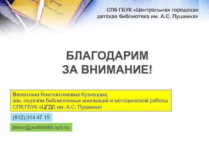  СПб ГБУК «Центральная городская детская библиотека им. А. С. Пушкина» БЛАГОДАРИМ ЗА ВНИМАНИЕ!