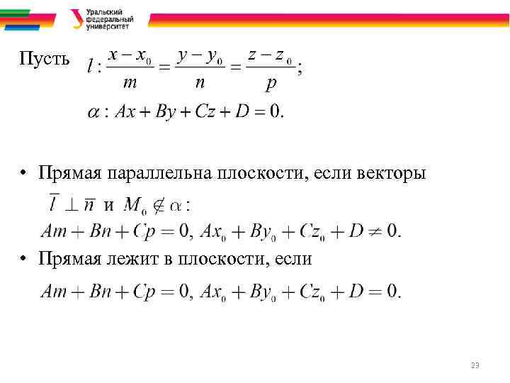 Пусть • Прямая параллельна плоскости, если векторы • Прямая лежит в плоскости, если 23