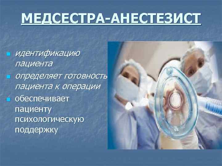  МЕДСЕСТРА-АНЕСТЕЗИСТ n идентификацию пациента n определяет готовность пациента к операции n обеспечивает пациенту