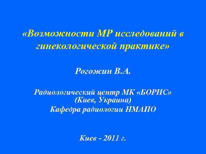  «Возможности МР исследований в  гинекологической практике»   Рогожин В. А. Радиологический