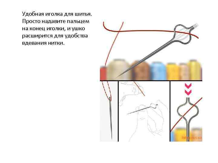 Удобная иголка для шитья.  Просто надавите пальцем на конец иголки, и ушко расширится