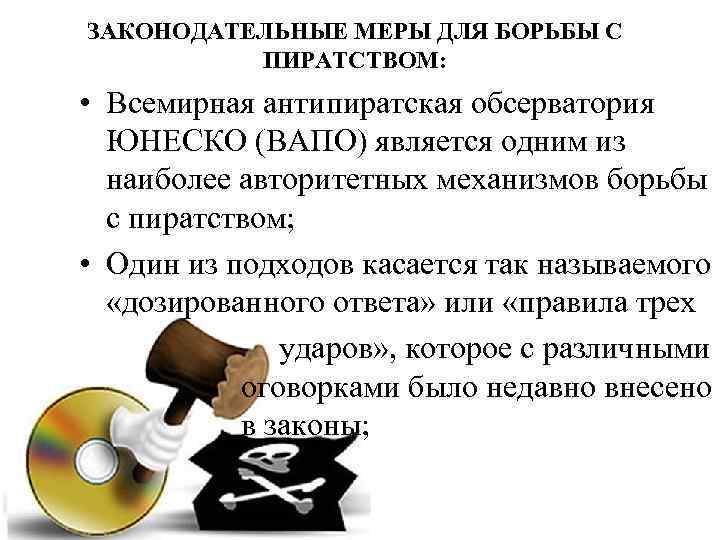 ЗАКОНОДАТЕЛЬНЫЕ МЕРЫ ДЛЯ БОРЬБЫ С  ПИРАТСТВОМ:  • Всемирная антипиратская обсерватория  ЮНЕСКО