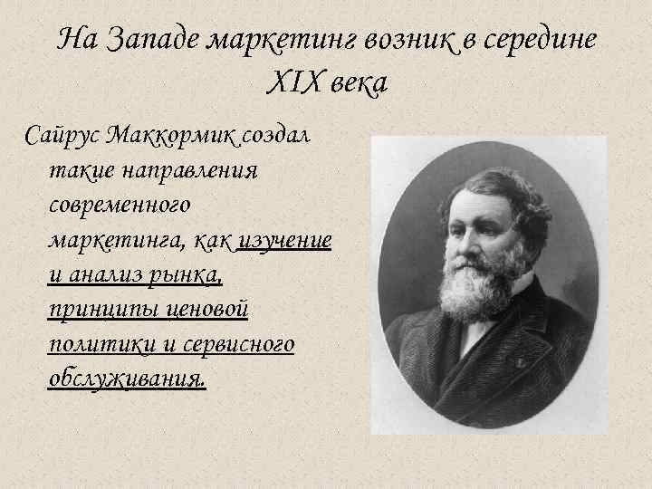  На Западе маркетинг возник в середине XIX века Сайрус Маккормик создал такие направления