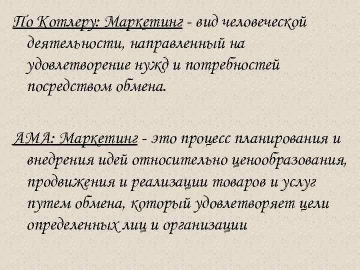 По Котлеру: Маркетинг - вид человеческой деятельности, направленный на удовлетворение нужд и потребностей посредством