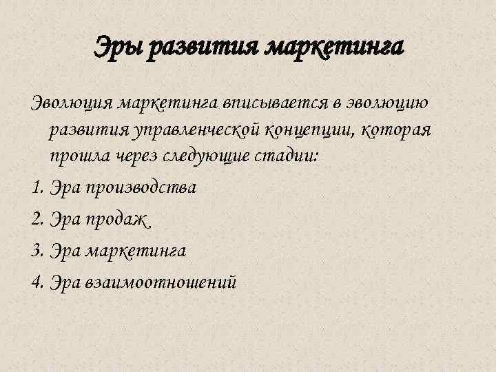  Эры развития маркетинга Эволюция маркетинга вписывается в эволюцию развития управленческой концепции, которая прошла