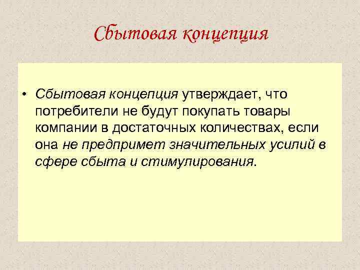  Сбытовая концепция • Сбытовая концепция утверждает, что потребители не будут покупать товары компании