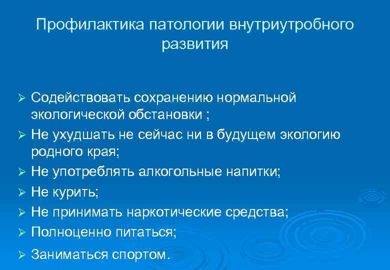  Профилактика патологии внутриутробного развития Ø Содействовать сохранению нормальной экологической обстановки ; Ø Не