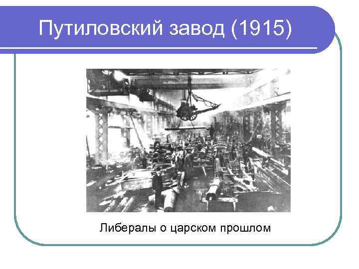 Путиловский завод (1915) Либералы о царском прошлом Путиловский завод (1915) Либералы о царском прошлом