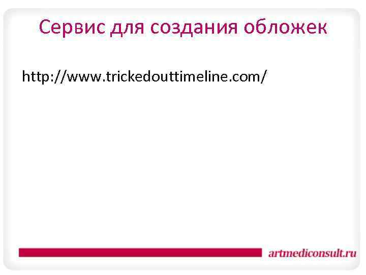  Сервис для создания обложек http: //www. trickedouttimeline. com/ 