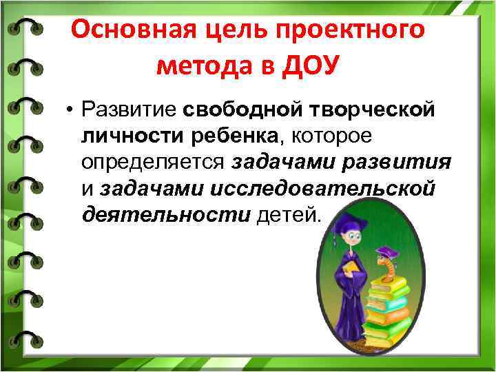 Основная цель проектного метода в ДОУ • Развитие свободной творческой личности ребенка, которое определяется