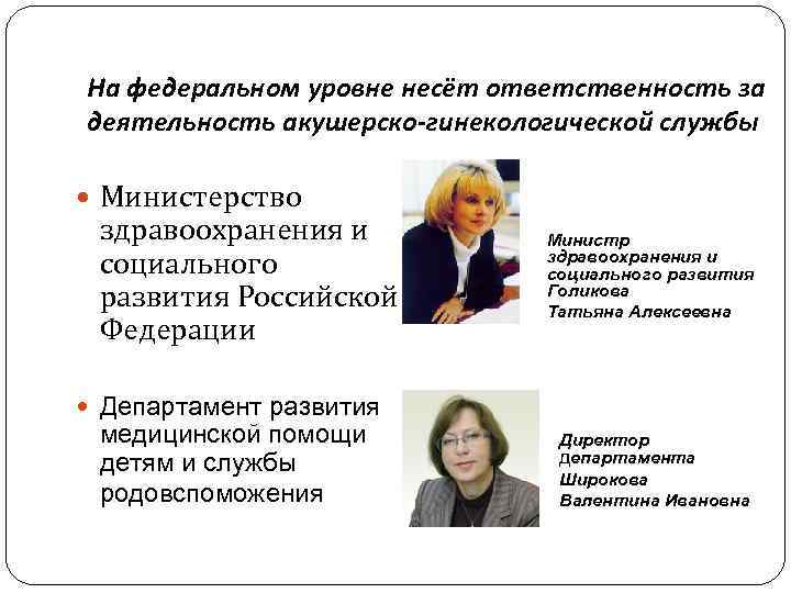 На федеральном уровне несёт ответственность за деятельность акушерско-гинекологической службы Министерство здравоохранения и Министр социального