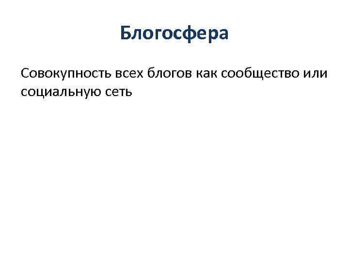  Блогосфера Совокупность всех блогов как сообщество или социальную сеть 