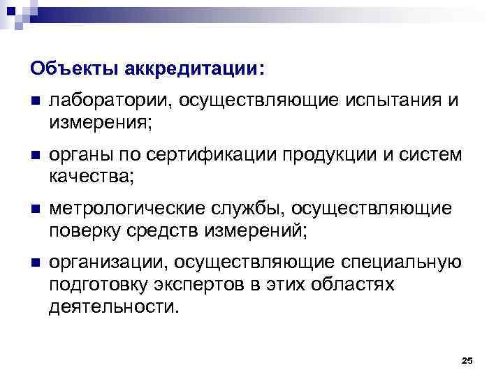 Объекты аккредитации: n  лаборатории, осуществляющие испытания и измерения; n  органы по сертификации