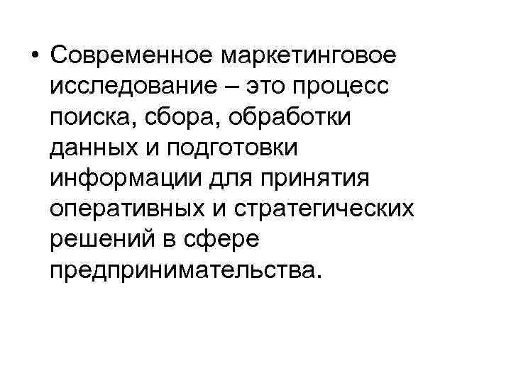  • Современное маркетинговое исследование – это процесс поиска, сбора, обработки данных и подготовки