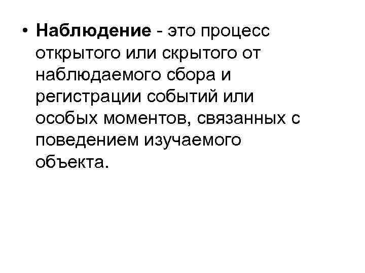  • Наблюдение - это процесс открытого или скрытого от наблюдаемого сбора и регистрации