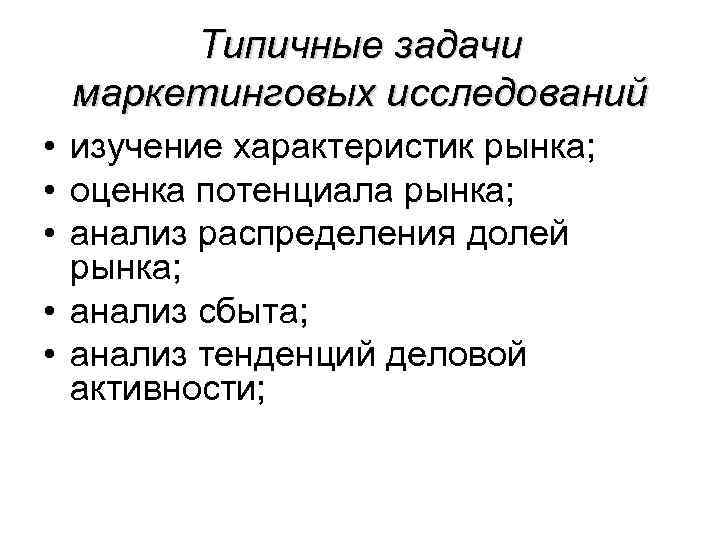  Типичные задачи маркетинговых исследований • изучение характеристик рынка; • оценка потенциала рынка; •