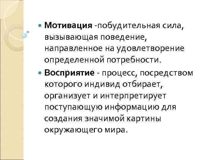  Мотивация -побудительная сила, вызывающая поведение, направленное на удовлетворение определенной потребности. Восприятие - процесс,