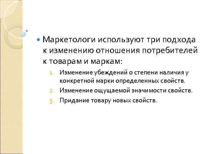  Маркетологи используют три подхода к изменению отношения потребителей к товарам и маркам: 1.