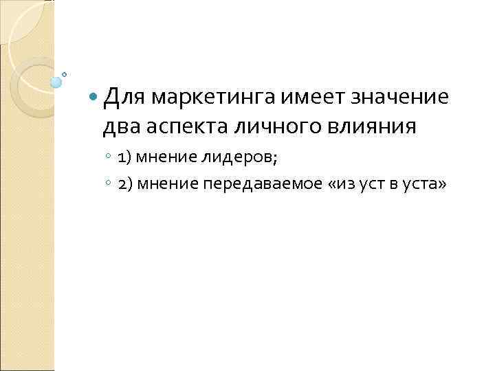  Для маркетинга имеет значение два аспекта личного влияния ◦ 1) мнение лидеров; ◦