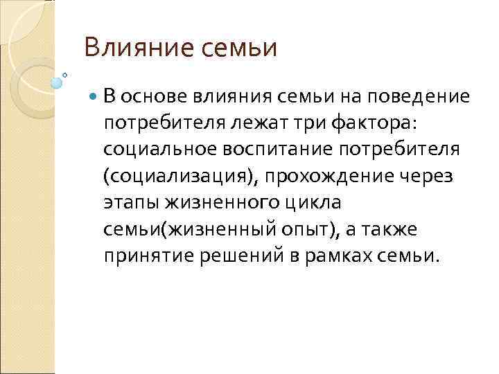 Влияние семьи В основе влияния семьи на поведение потребителя лежат три фактора: социальное воспитание