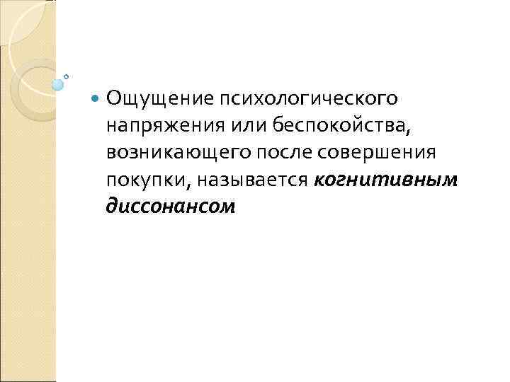  Ощущение психологического напряжения или беспокойства, возникающего после совершения покупки, называется когнитивным диссонансом 