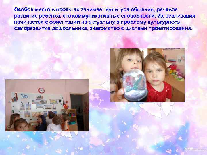 Особое место в проектах занимает культура общения, речевое развитие ребёнка, его коммуникативные способности. Их