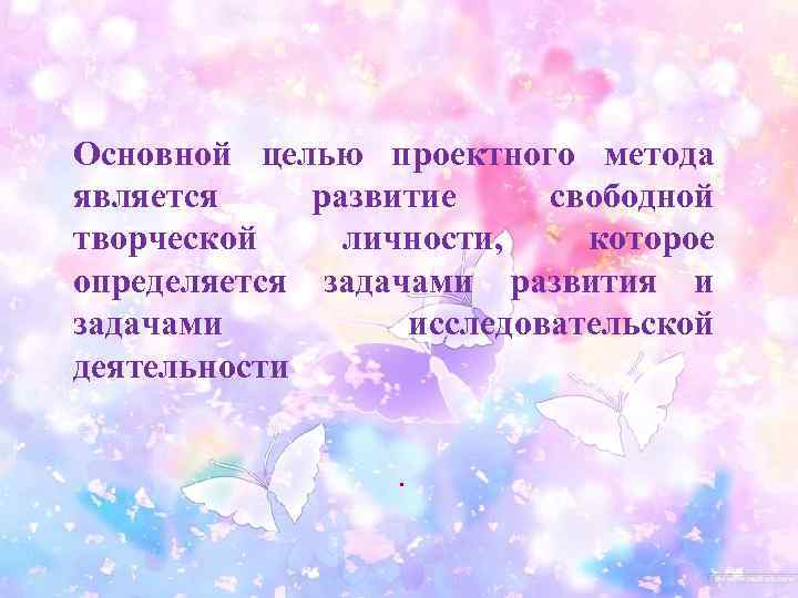 Основной целью проектного метода является развитие свободной творческой личности, которое определяется задачами развития и