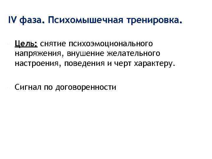IV фаза. Психомышечная тренировка. Цель: снятие психоэмоционального напряжения, внушение желательного настроения, поведения и черт