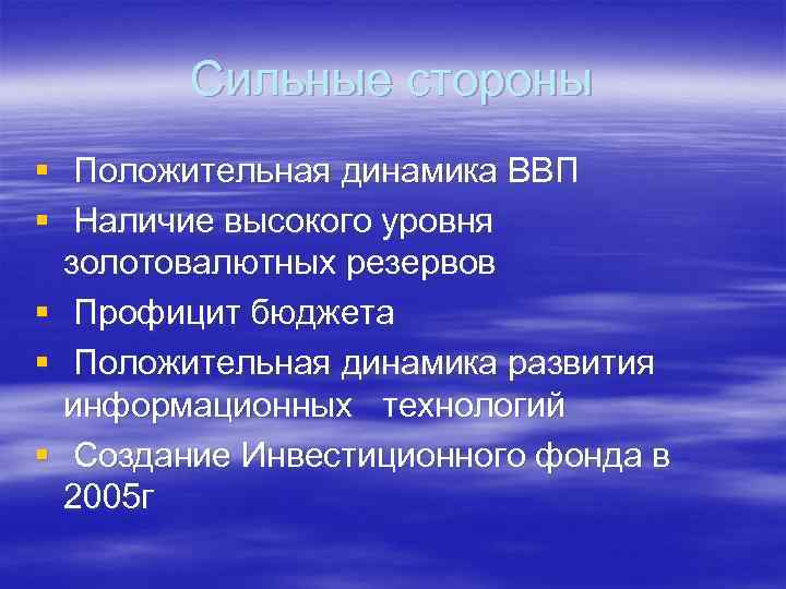  Сильные стороны § Положительная динамика ВВП § Наличие высокого уровня золотовалютных резервов §