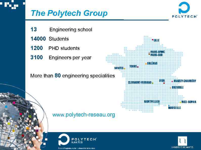 The Polytech Group 13 Engineering school 14000 Students 1200 PHD students 3100 Engineers per