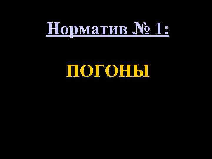 Норматив № 1: ПОГОНЫ 