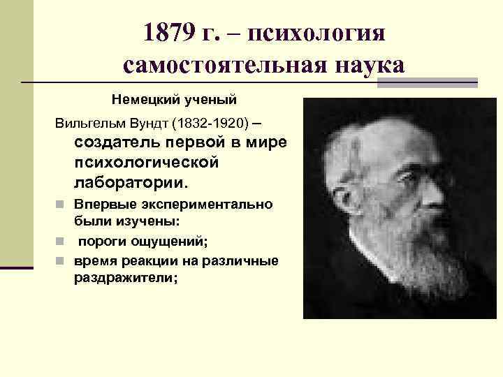  1879 г. – психология самостоятельная наука Немецкий ученый Вильгельм Вундт (1832 -1920) –