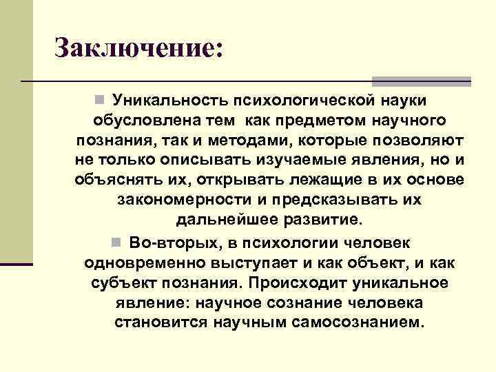 Заключение: n Уникальность психологической науки обусловлена тем как предметом научного познания, так и методами,