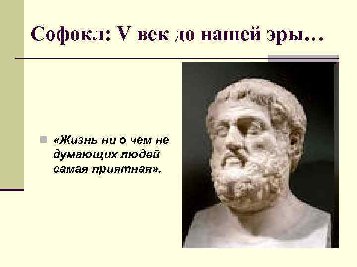 Софокл: V век до нашей эры… n «Жизнь ни о чем не думающих людей