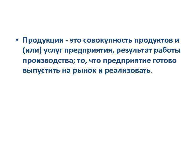  • Продукция - это совокупность продуктов и  (или) услуг предприятия, результат работы
