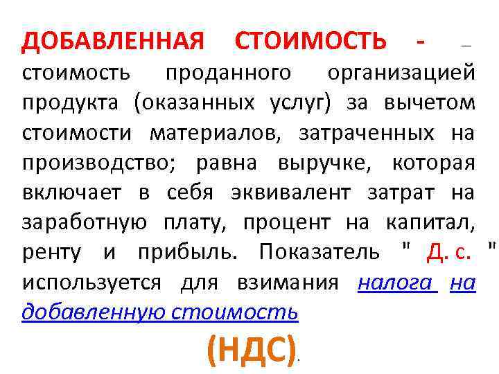 ДОБАВЛЕННАЯ  СТОИМОСТЬ -  —  стоимость проданного организацией продукта (оказанных услуг) за