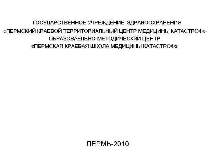  ГОСУДАРСТВЕННОЕ УЧРЕЖДЕНИЕ ЗДРАВООХРАНЕНИЯ «ПЕРМСКИЙ КРАЕВОЙ ТЕРРИТОРИАЛЬНЫЙ ЦЕНТР МЕДИЦИНЫ КАТАСТРОФ» ОБРАЗОВАЕЛЬНО-МЕТОДИЧЕСКИЙ ЦЕНТР «ПЕРМСКАЯ КРАЕВАЯ