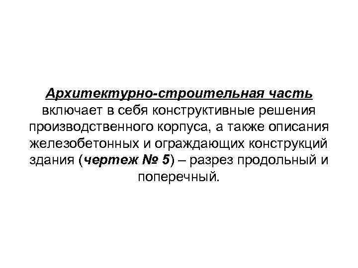 Архитектурно-строительная часть включает в себя конструктивные решения производственного корпуса, а также описания Архитектурно-строительная часть включает в себя конструктивные решения производственного корпуса, а также описания