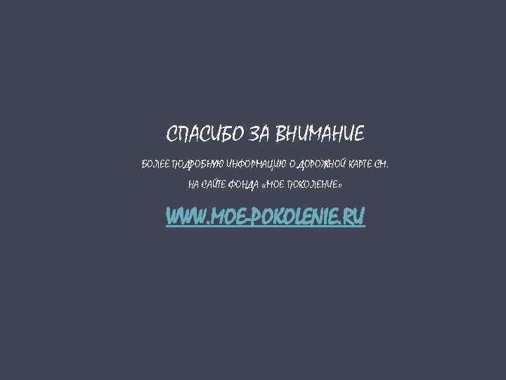  СПАСИБО ЗА ВНИМАНИЕ БОЛЕЕ ПОДРОБНУЮ ИНФОРМАЦИЮ О ДОРОЖНОЙ КАРТЕ СМ. НА САЙТЕ ФОНДА