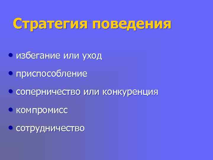  Стратегия поведения  • избегание или уход • приспособление • соперничество или конкуренция