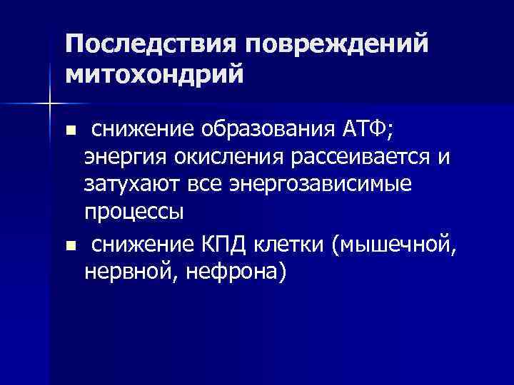 Последствия повреждений митохондрий n снижение образования АТФ; энергия окисления рассеивается и затухают все энергозависимые